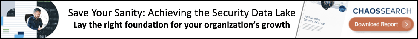 Save Your Sanity: Achieving the Security Data Lake. Lay the right foundation for your organization's growth. Download Report.